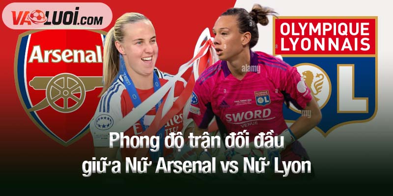 Bình luận bóng đá Nữ Arsenal vs Nữ Lyon, 02h00 ngày 8/10: Lyon tự tin làm chủ Phong độ trận đối đầu giữa Nữ Arsenal vs Nữ Lyon