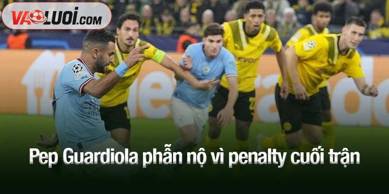 Pep Guardiola phẫn nộ vì penalty cuối trận