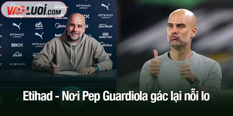 Sau cùng, Pep Guardiola có lý do để vui ở Man City Etihad - Nơi Pep Guardiola gác lại nỗi lo