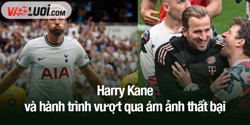 Pha dứt điểm định mệnh của Harry Kane Harry Kane và hành trình vượt qua ám ảnh thất bại