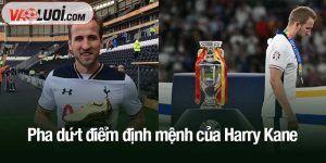 Pha dứt điểm định mệnh của Harry Kane