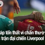 Pháp tổn thất vì chấn thương trước trận đại chiến Liverpool vs MU