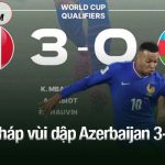 Pháp vùi dập Azerbaijan 3-0