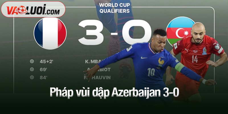 Pháp vùi dập Azerbaijan 3-0