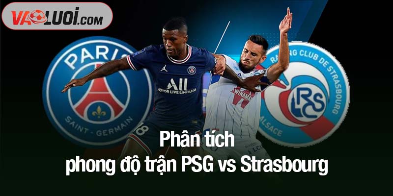 Soi kèo PSG vs Strasbourg, 01h45 ngày 18/10: Bước chạy đà cho đại chiến với Leverkusen Phân tích phong độ trận PSG vs Strasbourg