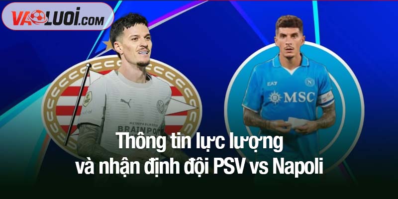 Phân tích trận PSV vs Napoli, 02h00 ngày 22/10: Thế trận giằng co khó phân định Thông tin lực lượng và nhận định đội PSV vs Napoli