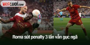 Roma sút penalty 3 lần vẫn gục ngã