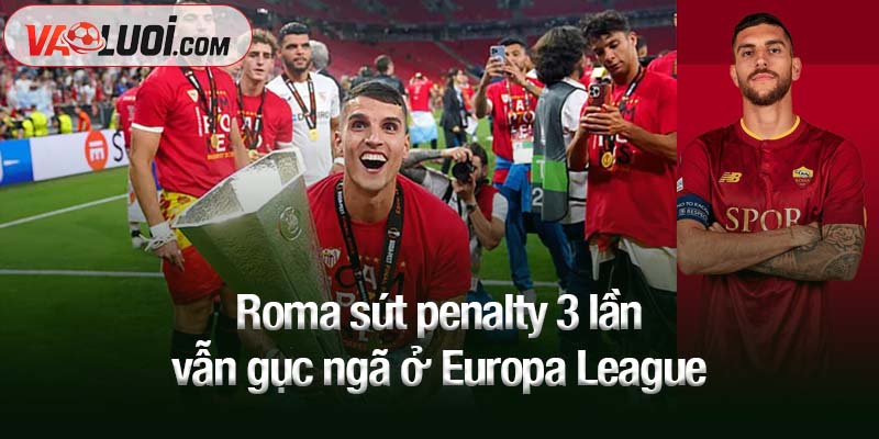Roma sút penalty 3 lần vẫn gục ngã ở Europa League Roma sút penalty 3 lần vẫn gục ngã ở Europa League
