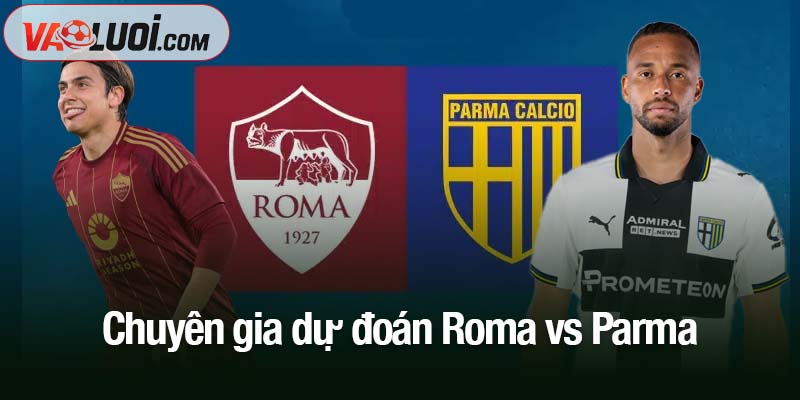 Chuyên gia dự đoán Roma vs Parma