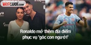 Ronaldo mở thêm địa điểm phục vụ 'góc con người'