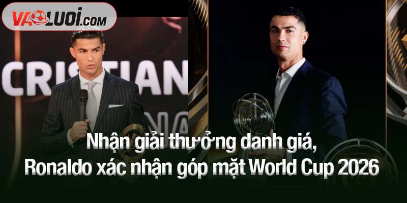 Nhận giải thưởng danh giá, Ronaldo xác nhận góp mặt World Cup 2026 Nhận giải thưởng danh giá, Ronaldo xác nhận góp mặt World Cup 2026