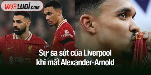 Sự sa sút của Liverpool khi mất Alexander-Arnold