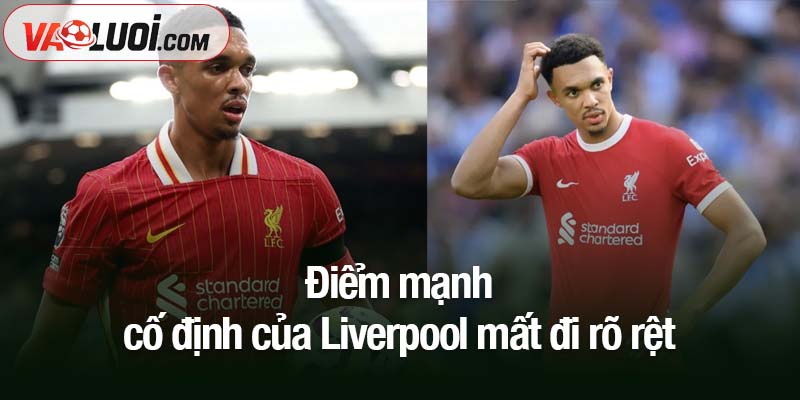Sự sa sút của Liverpool khi mất Alexander-Arnold: thực tế hay phóng đại? Điểm mạnh cố định của Liverpool mất đi rõ rệt