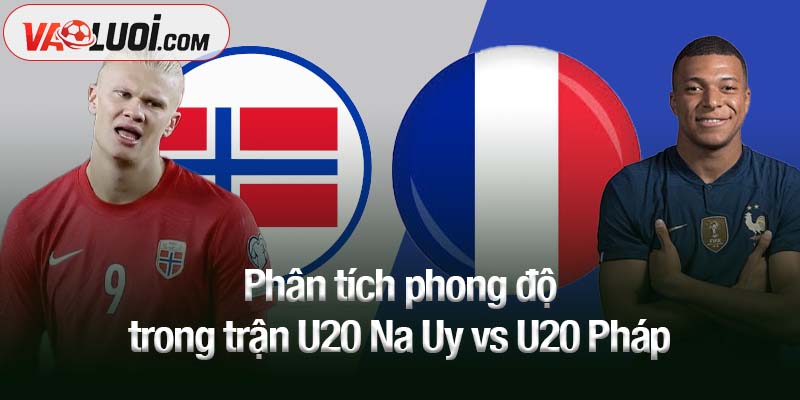 Phân tích phong độ trong trận U20 Na Uy vs U20 Pháp