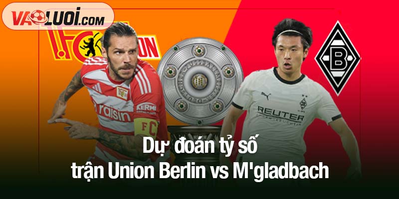 Dự đoán Union Berlin vs M'gladbach, 01h30 ngày 18/10: Cuộc đụng độ của các đội khó khăn Dự đoán tỷ số trận Union Berlin vs M'gladbach