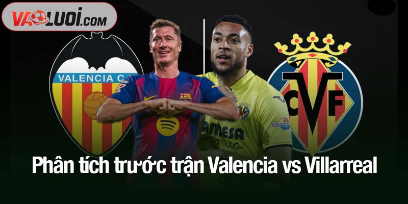 Nhận định Valencia vs Villarreal 02:00 ngày 26/10: Khó phân thắng bại Phân tích trước trận Valencia vs Villarreal