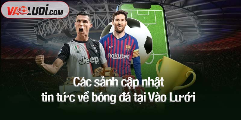 New Home Các sảnh cập nhật tin tức về bóng đá tại Vào Lưới