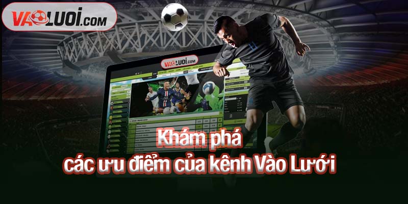 New Home Khám phá các ưu điểm của kênh Vào Lưới