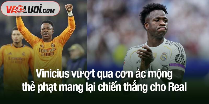 Vinicius đã học được mẹo rê bóng qua các thẻ phạt mang lại chiến thắng cho Real Vinicius vượt qua cơn ác mộng thẻ phạt mang lại chiến thắng cho Real