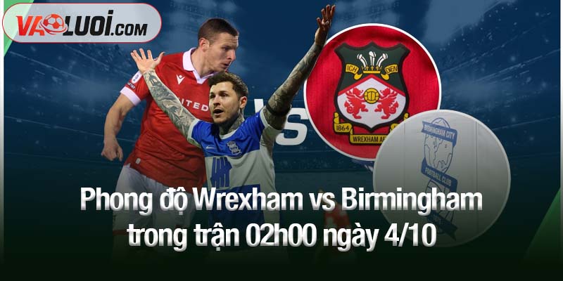 Phong độ Wrexham vs Birmingham trong trận 02h00 ngày 4/10