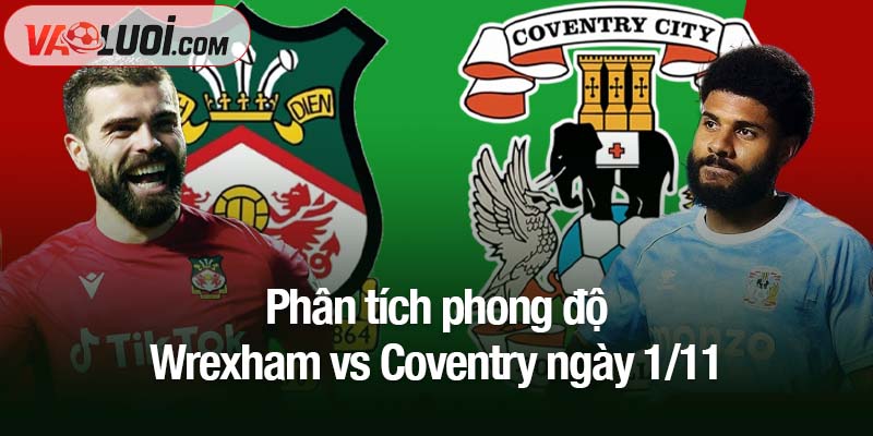 Soi kèo Wrexham vs Coventry, 03h00 ngày 1/11: Lampard và hành trình viết tiếp kỳ tích Phân tích phong độ Wrexham vs Coventry ngày 1/11