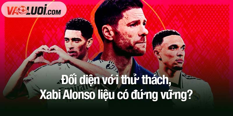 Bão tố âm ỉ tại Real Madrid: Xabi Alonso liệu có đứng vững? Đối diện với thử thách, Xabi Alonso liệu có đứng vững?