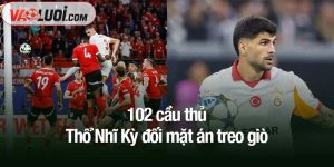 102 cầu thủ Thổ Nhĩ Kỳ đối mặt án treo giò