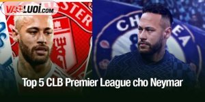 5 CLB Premier League cho Neymar