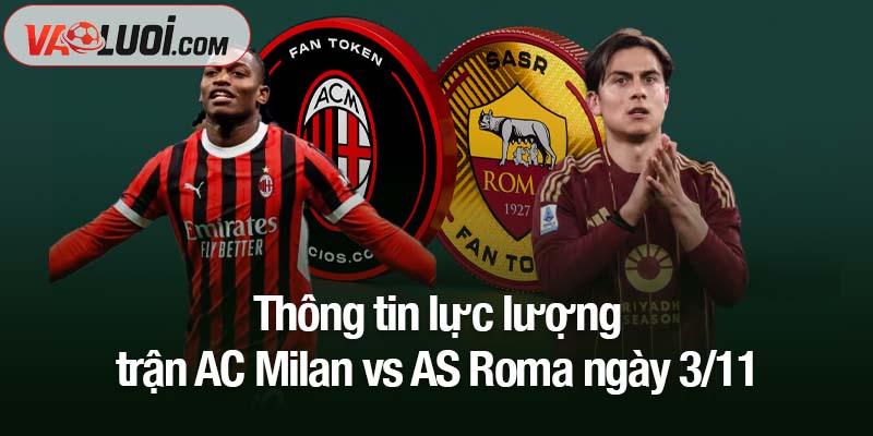 Thông tin lực lượng trận AC Milan vs AS Roma ngày 3/11
