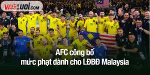 AFC công bố mức phạt dành cho LĐBĐ Malaysia