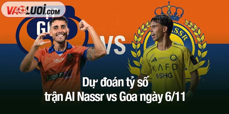 Trước thềm Al Nassr vs Goa, 01h15 ngày 6/11: Trận thắng nhẹ nhàng Dự đoán tỷ số trận Al Nassr vs Goa ngày 6/11
