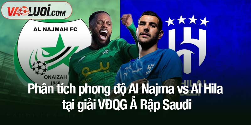 Phân tích phong độ Al Najma vs Al Hilal tại giải VĐQG Ả Rập Saudi