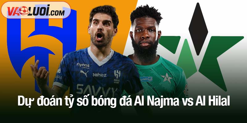 Dự đoán tỷ số bóng đá Al Najma vs Al Hilal