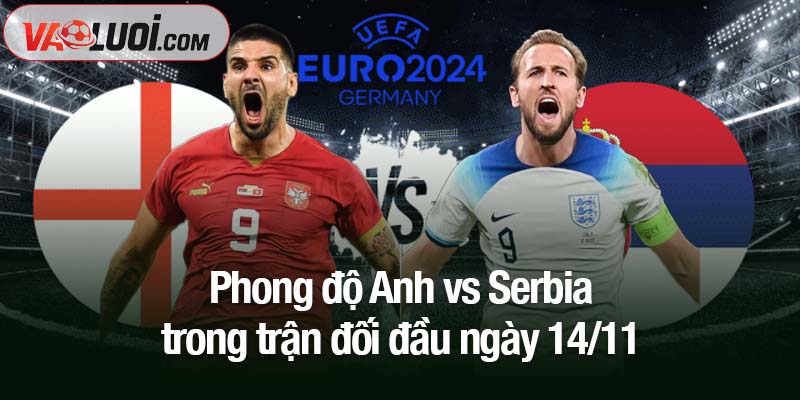 Phong độ Anh vs Serbia trong trận đối đầu ngày 14/11