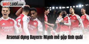 Arsenal đụng Bayern