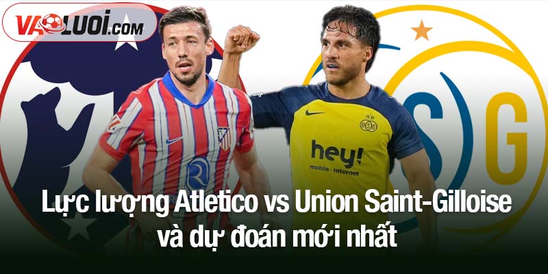 Soi kèo Atletico vs Union Saint-Gilloise, 03h00 ngày 5/11: Sức mạnh chủ nhà Lực lượng trận Atletico vs Union Saint-Gilloise và dự đoán mới nhất