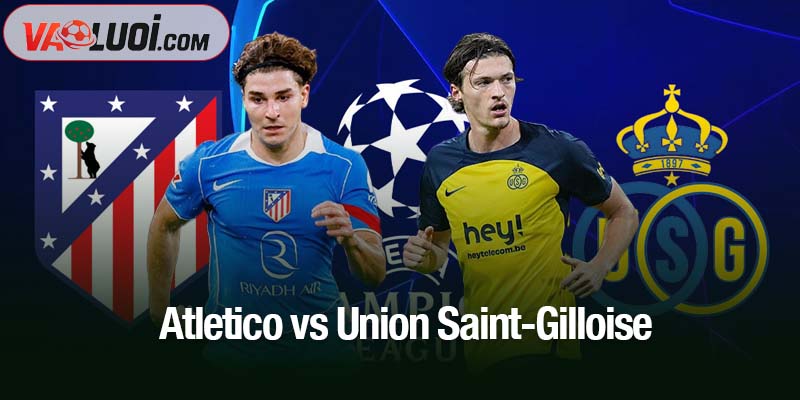 Soi kèo Atletico vs Union Saint-Gilloise, 03h00 ngày 5/11: Sức mạnh chủ nhà Atletico vs Union Saint-Gilloise
