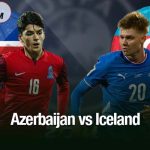 Trận đấu Azerbaijan vs Iceland, 0h00 ngày 14/11: Ai sẽ giành trọn 3 điểm? Azerbaijan vs Iceland