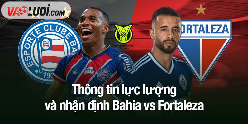 Thông tin lực lượng và nhận định Bahia vs Fortaleza