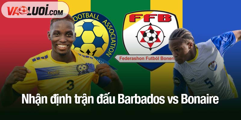 Nhận định Barbados vs Bonaire, 3h00 ngày 13/11: Bí quyết làm nên cục diện Nhận định trận đấu Barbados vs Bonaire