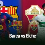 Dự đoán Barca vs Elche lúc 00h30, 3/11: Thắng lợi khó nhọc cho Barca Barca vs Elche