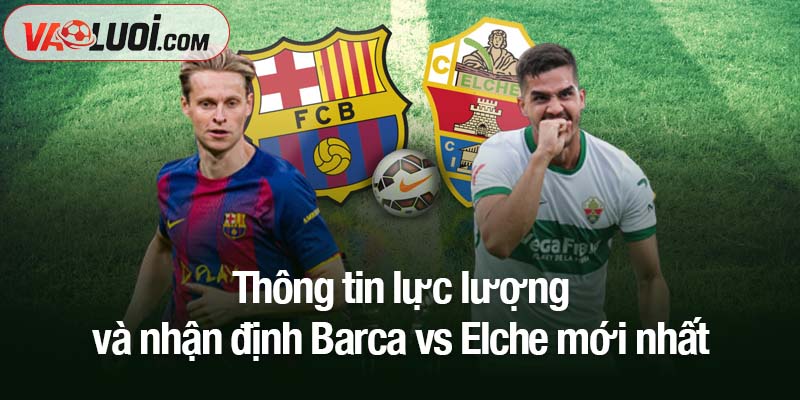 Dự đoán Barca vs Elche lúc 00h30, 3/11: Thắng lợi khó nhọc cho Barca Thông tin lực lượng và nhận định Barca vs Elche mới nhất