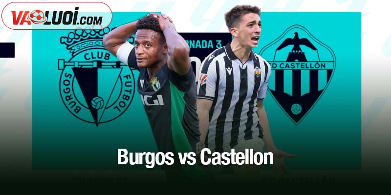 Nhận định chuyên môn trận Burgos vs Castellon lúc 02h30 ngày 11/11 Burgos vs Castellon