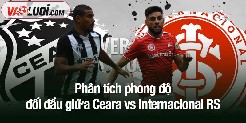 Phân tích phong độ đối đầu giữa Ceara vs Internacional RS