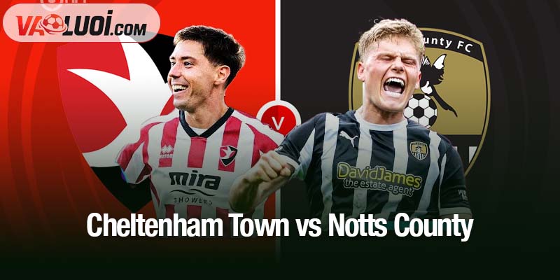 Dự đoán Cheltenham Town vs Notts County, 03h00 ngày 11/11: Cơ hội tiếp tục trở lại Cheltenham Town vs Notts County