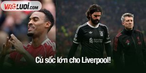 Cú sốc lớn cho Liverpool!