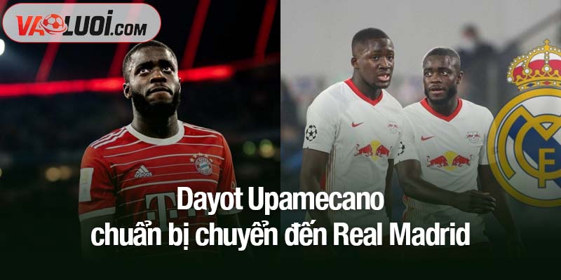 Dayot Upamecano chuẩn bị chuyển đến Real Madrid Dayot Upamecano chuẩn bị chuyển đến Real Madrid