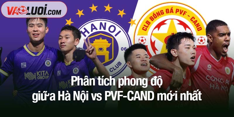 Trước trận Hà Nội vs PVF-CAND, 19h15 ngày 4/11: Quyết thắng để trở lại! Phân tích phong độ giữa Hà Nội vs PVF-CAND mới nhất