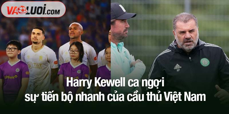 HLV Harry Kewell ca ngợi sự tiến bộ nhanh của cầu thủ Việt Nam Harry Kewell ca ngợi sự tiến bộ nhanh của cầu thủ Việt Nam