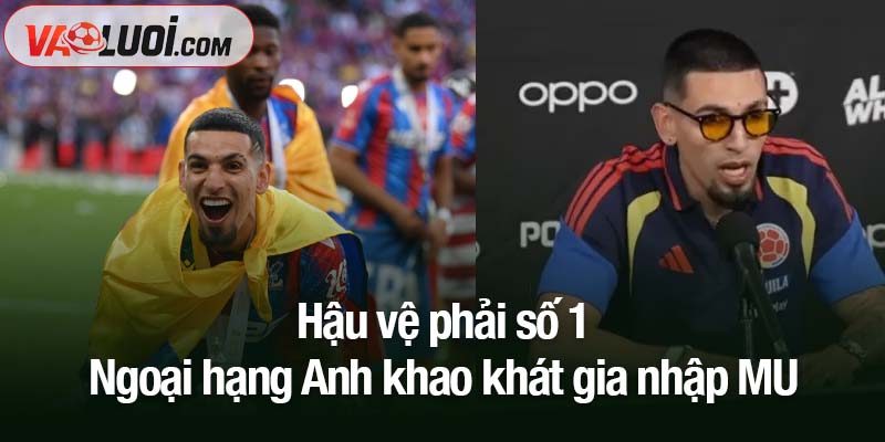 Hậu vệ phải số 1 Ngoại hạng Anh khao khát gia nhập MU Hậu vệ phải số 1 Ngoại hạng Anh khao khát gia nhập MU